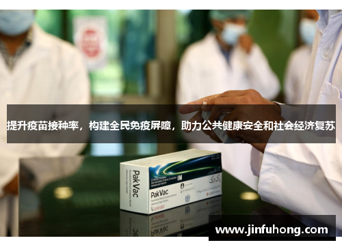 提升疫苗接种率，构建全民免疫屏障，助力公共健康安全和社会经济复苏