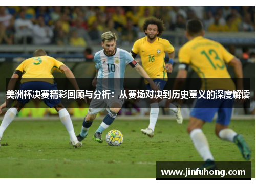 美洲杯决赛精彩回顾与分析：从赛场对决到历史意义的深度解读